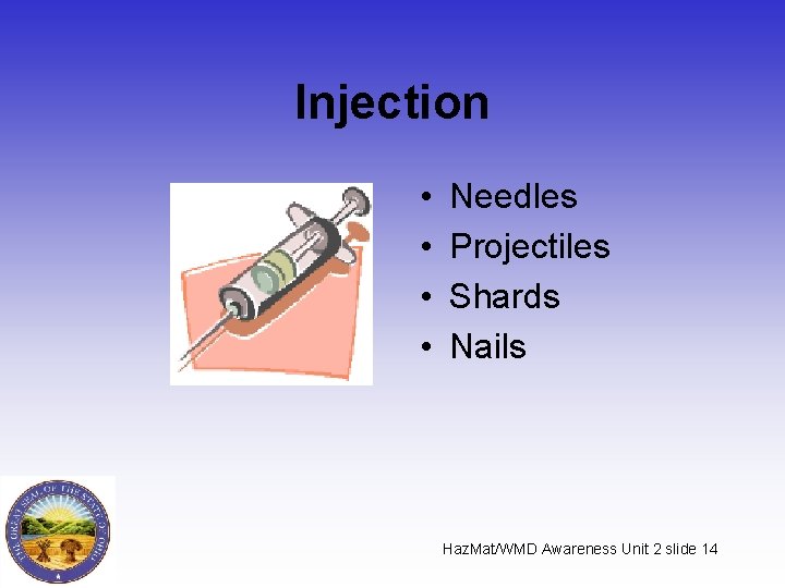Injection • • Needles Projectiles Shards Nails Haz. Mat/WMD Awareness Unit 2 slide 14