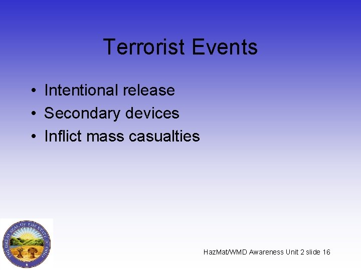 Terrorist Events • Intentional release • Secondary devices • Inflict mass casualties Haz. Mat/WMD