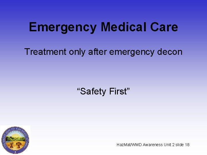 Emergency Medical Care Treatment only after emergency decon “Safety First” Haz. Mat/WMD Awareness Unit