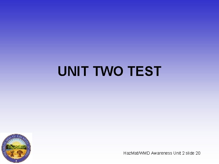 UNIT TWO TEST Haz. Mat/WMD Awareness Unit 2 slide 20 