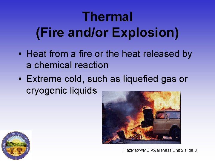 Thermal (Fire and/or Explosion) • Heat from a fire or the heat released by