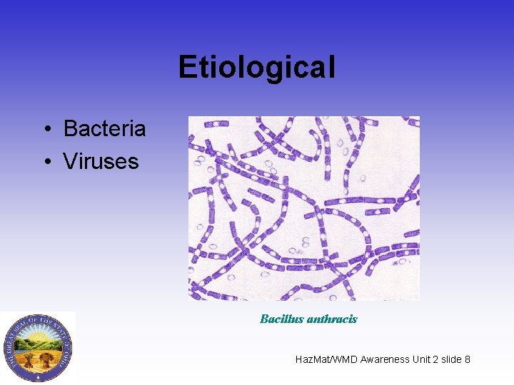 Etiological • Bacteria • Viruses Bacillus anthracis Haz. Mat/WMD Awareness Unit 2 slide 8