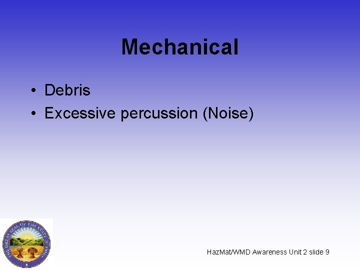 Mechanical • Debris • Excessive percussion (Noise) Haz. Mat/WMD Awareness Unit 2 slide 9