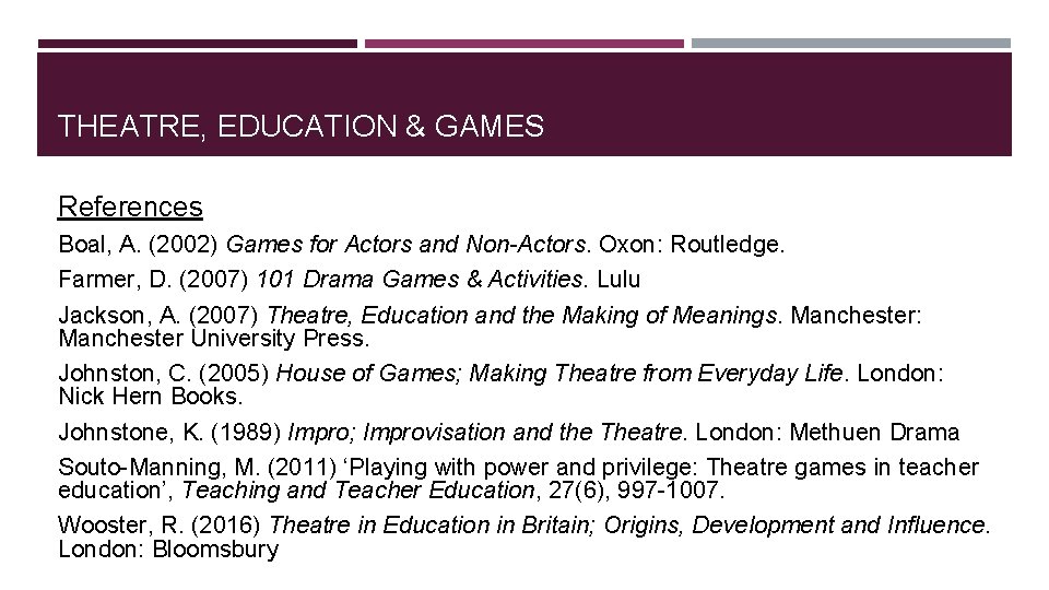 THEATRE, EDUCATION & GAMES References Boal, A. (2002) Games for Actors and Non-Actors. Oxon: