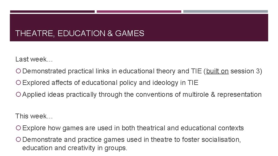 THEATRE, EDUCATION & GAMES Last week… Demonstrated practical links in educational theory and TIE