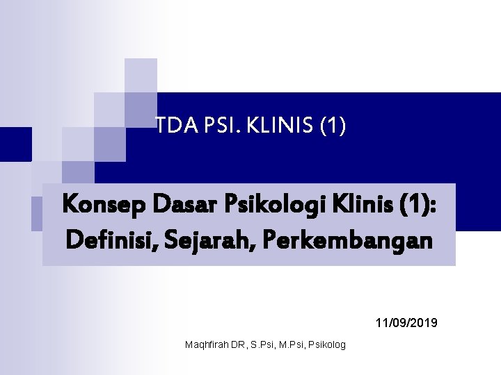 TDA PSI. KLINIS (1) Konsep Dasar Psikologi Klinis (1): Definisi, Sejarah, Perkembangan 11/09/2019 Maqhfirah