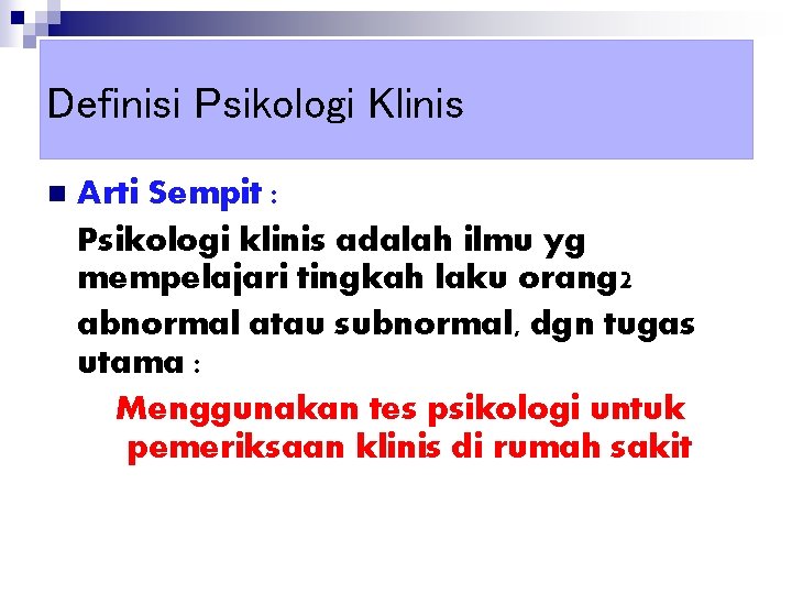 Definisi Psikologi Klinis n Arti Sempit : Psikologi klinis adalah ilmu yg mempelajari tingkah