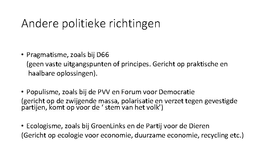 Andere politieke richtingen • Pragmatisme, zoals bij D 66 (geen vaste uitgangspunten of principes.