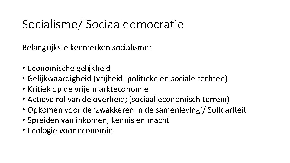 Socialisme/ Sociaaldemocratie Belangrijkste kenmerken socialisme: • Economische gelijkheid • Gelijkwaardigheid (vrijheid: politieke en sociale
