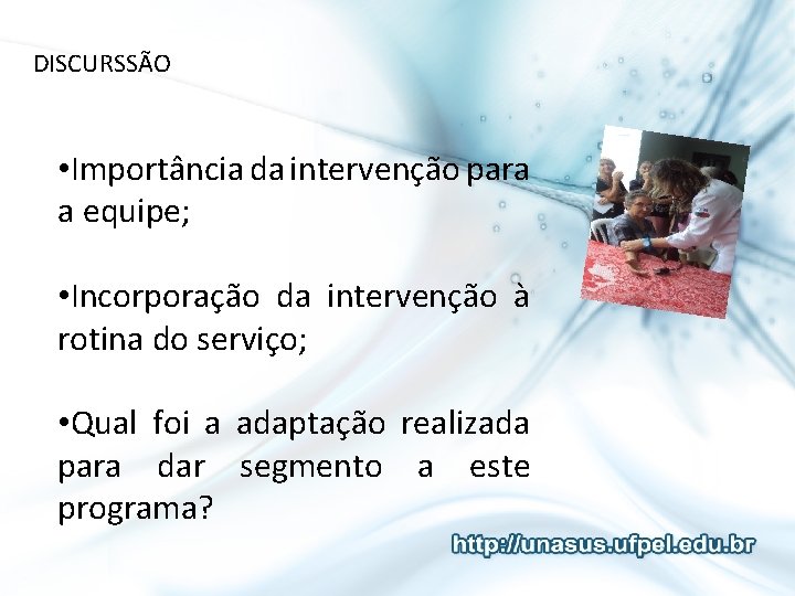 DISCURSSÃO • Importância da intervenção para a equipe; • Incorporação da intervenção à rotina