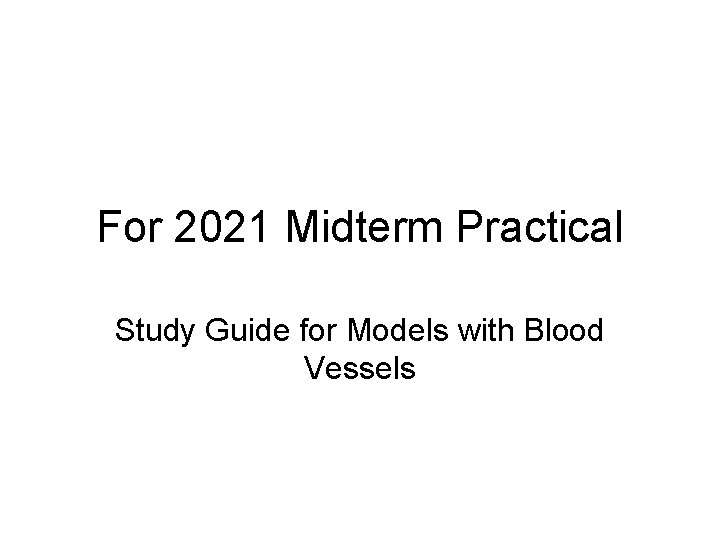 For 2021 Midterm Practical Study Guide for Models with Blood Vessels 