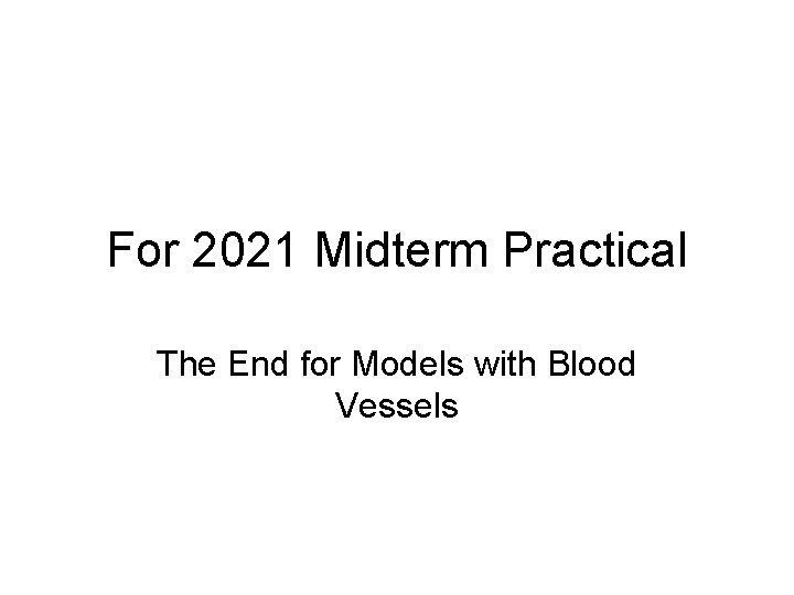 For 2021 Midterm Practical The End for Models with Blood Vessels 
