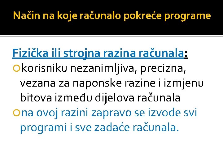 Način na koje računalo pokreće programe Fizička ili strojna razina računala: korisniku nezanimljiva, precizna,