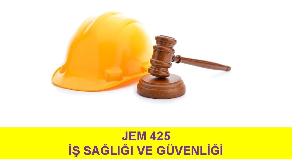 JEM 425 İŞ SAĞLIĞI VE GÜVENLİĞİ 