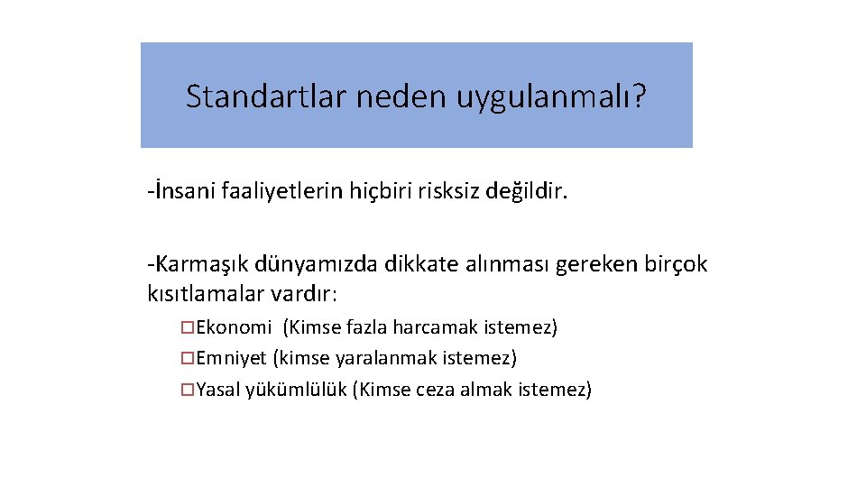 Standartlar neden uygulanmalı? -İnsani faaliyetlerin hiçbiri risksiz değildir. -Karmaşık dünyamızda dikkate alınması gereken birçok