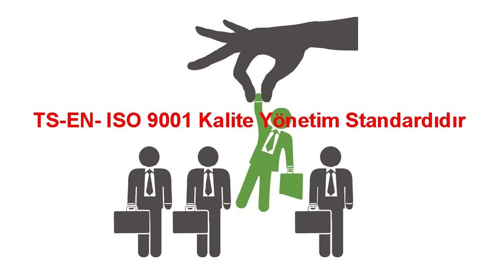 TS-EN- ISO 9001 Kalite Yönetim Standardıdır 