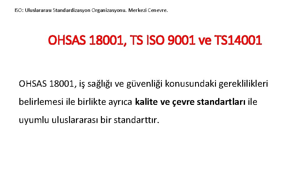 ISO: Uluslararası Standardizasyon Organizasyonu. Merkezi Cenevre. OHSAS 18001, TS ISO 9001 ve TS 14001