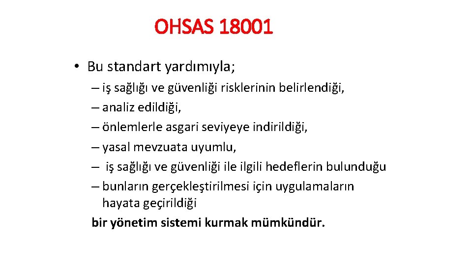 OHSAS 18001 • Bu standart yardımıyla; – iş sağlığı ve güvenliği risklerinin belirlendiği, –