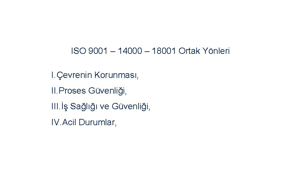 ISO 9001 – 14000 – 18001 Ortak Yönleri I. Çevrenin Korunması, II. Proses Güvenliği,