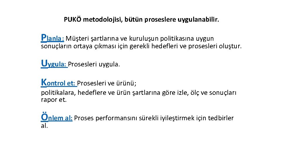 PUKÖ metodolojisi, bütün proseslere uygulanabilir. Planla : Müşteri şartlarına ve kuruluşun politikasına uygun sonuçların