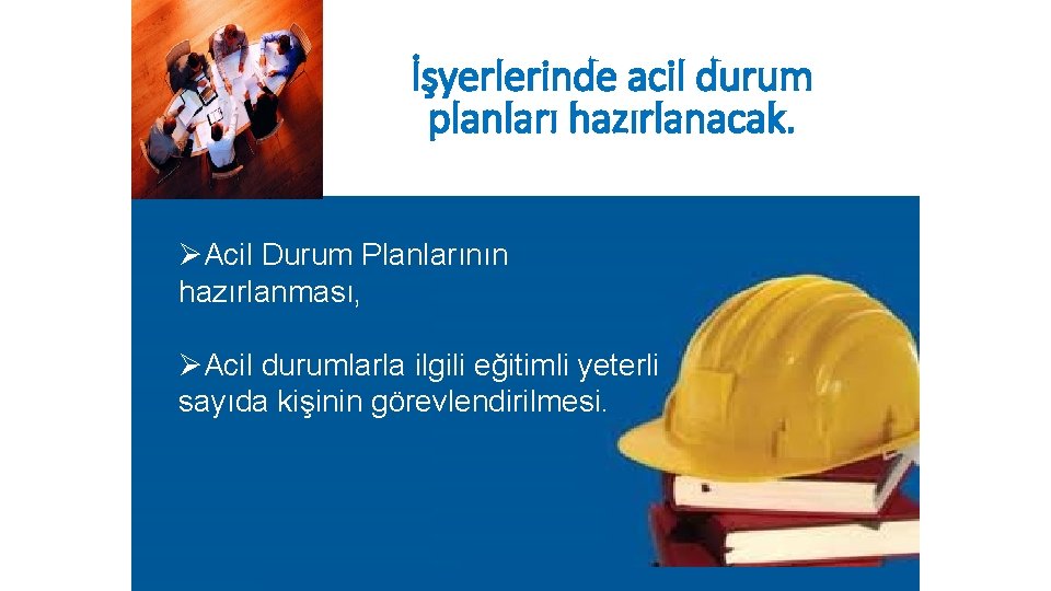 İşyerlerinde acil durum planları hazırlanacak. ØAcil Durum Planlarının hazırlanması, ØAcil durumlarla ilgili eğitimli yeterli