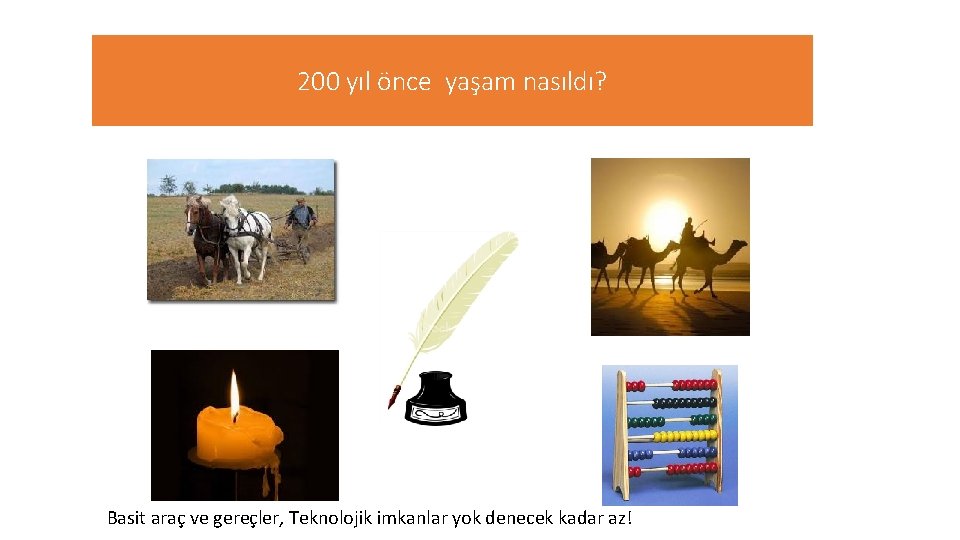 200 yıl önce yaşam nasıldı? Basit araç ve gereçler, Teknolojik imkanlar yok denecek kadar