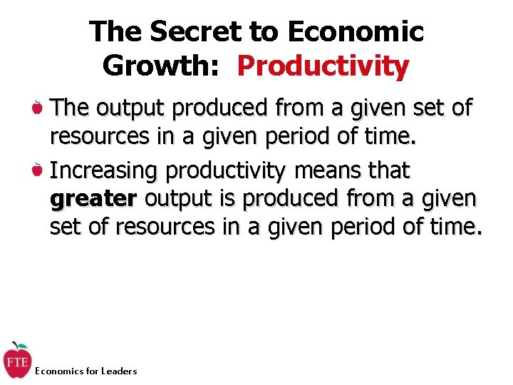 The Secret to Economic Growth: Productivity The output produced from a given set of