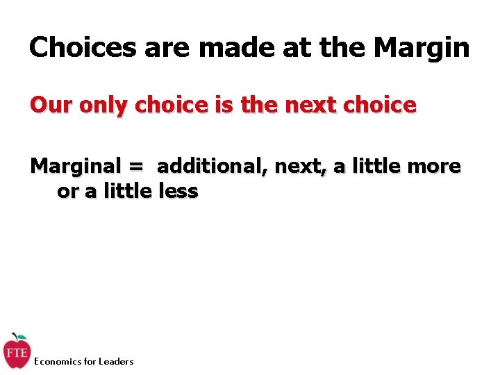 Choices are made at the Margin Our only choice is the next choice Marginal