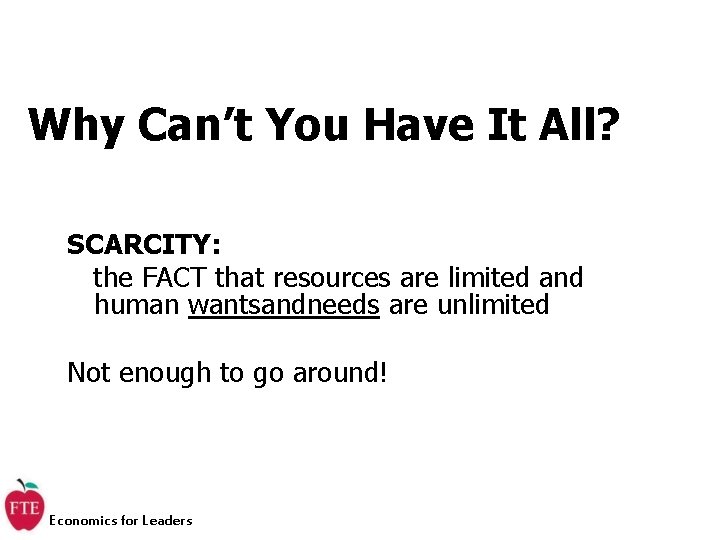 Why Can’t You Have It All? SCARCITY: the FACT that resources are limited and