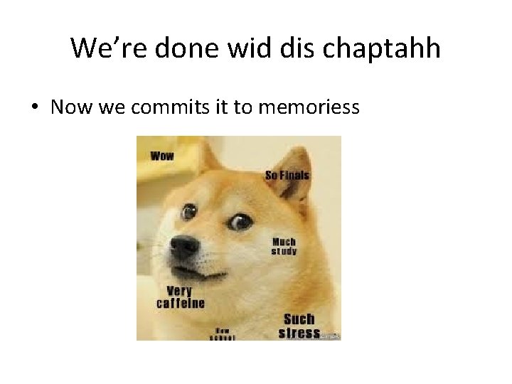 We’re done wid dis chaptahh • Now we commits it to memoriess 