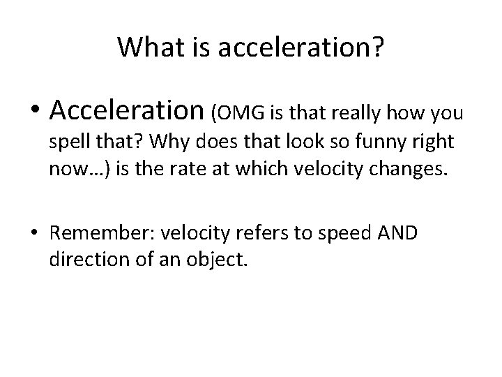 What is acceleration? • Acceleration (OMG is that really how you spell that? Why