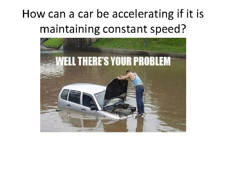 How can a car be accelerating if it is maintaining constant speed? 