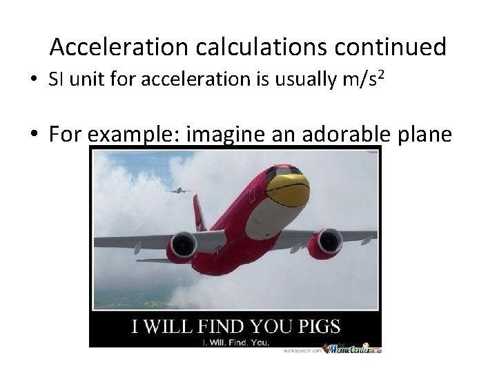 Acceleration calculations continued • SI unit for acceleration is usually m/s 2 • For