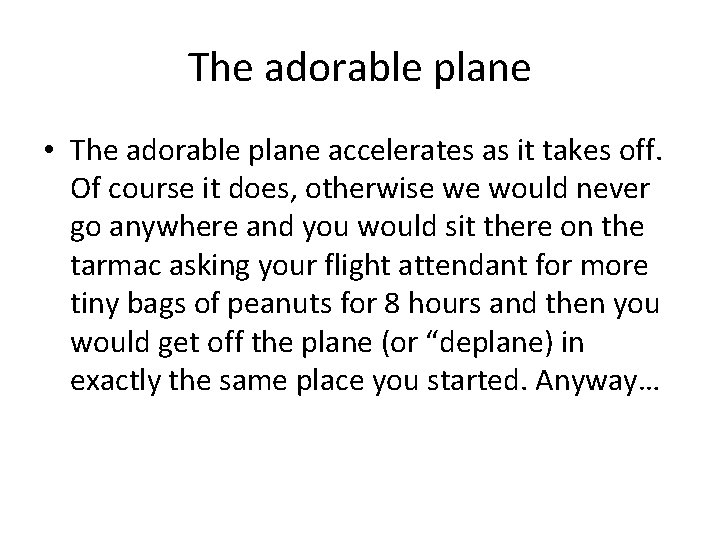 The adorable plane • The adorable plane accelerates as it takes off. Of course