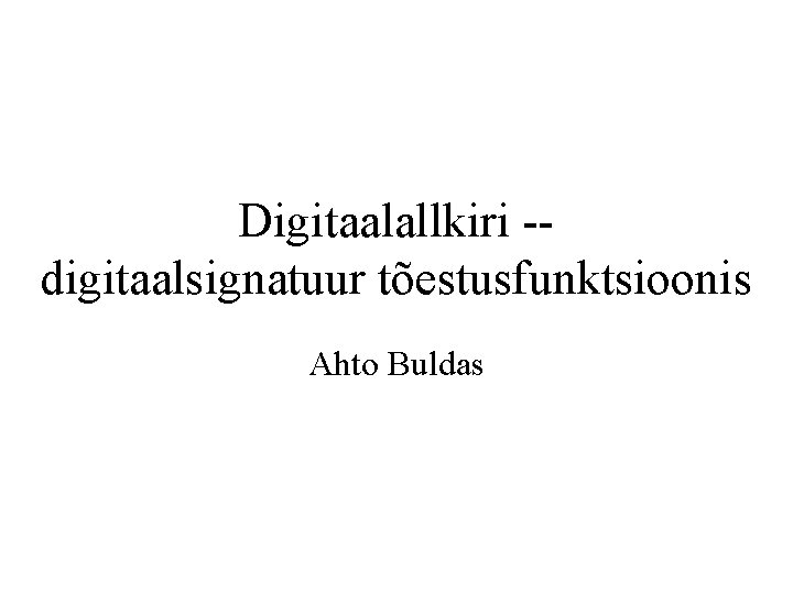 Digitaalallkiri -digitaalsignatuur tõestusfunktsioonis Ahto Buldas 