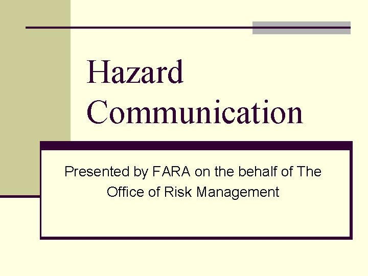 Hazard Communication Presented by FARA on the behalf of The Office of Risk Management