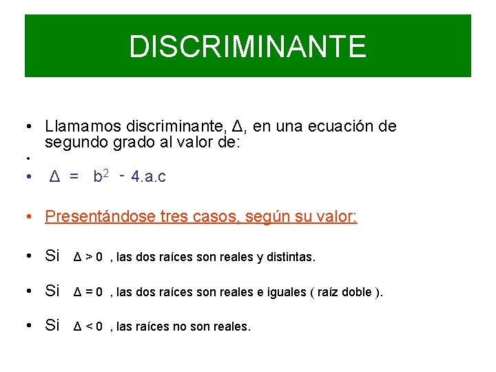 DISCRIMINANTE • Llamamos discriminante, Δ, en una ecuación de segundo grado al valor de: