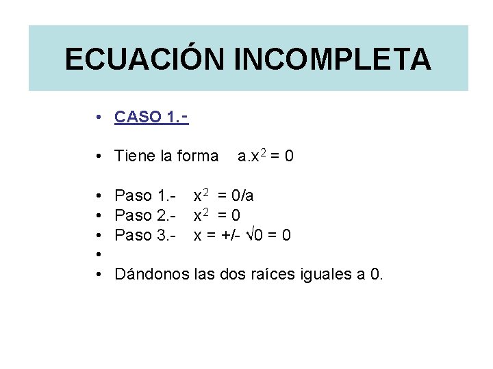 ECUACIÓN INCOMPLETA • CASO 1. ‑ • Tiene la forma • • • Paso