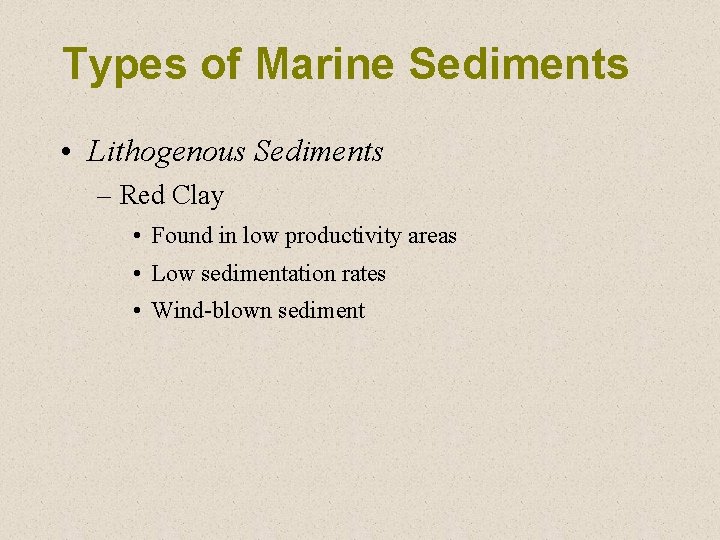 Types of Marine Sediments • Lithogenous Sediments – Red Clay • Found in low