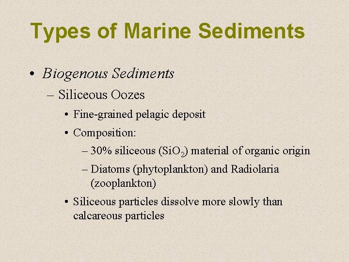 Types of Marine Sediments • Biogenous Sediments – Siliceous Oozes • Fine-grained pelagic deposit