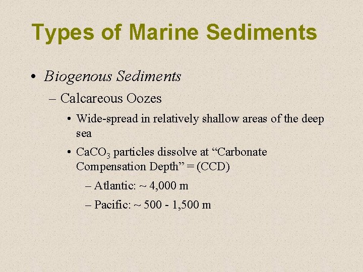 Types of Marine Sediments • Biogenous Sediments – Calcareous Oozes • Wide-spread in relatively