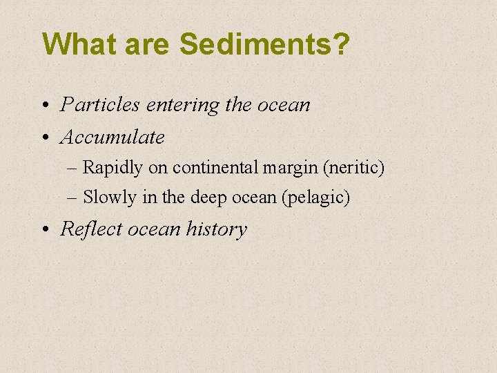 What are Sediments? • Particles entering the ocean • Accumulate – Rapidly on continental