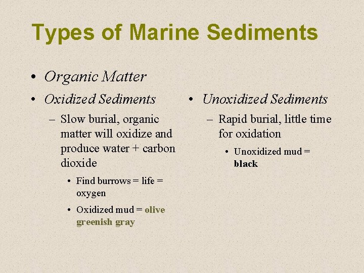 Types of Marine Sediments • Organic Matter • Oxidized Sediments – Slow burial, organic