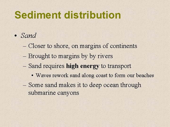 Sediment distribution • Sand – Closer to shore, on margins of continents – Brought