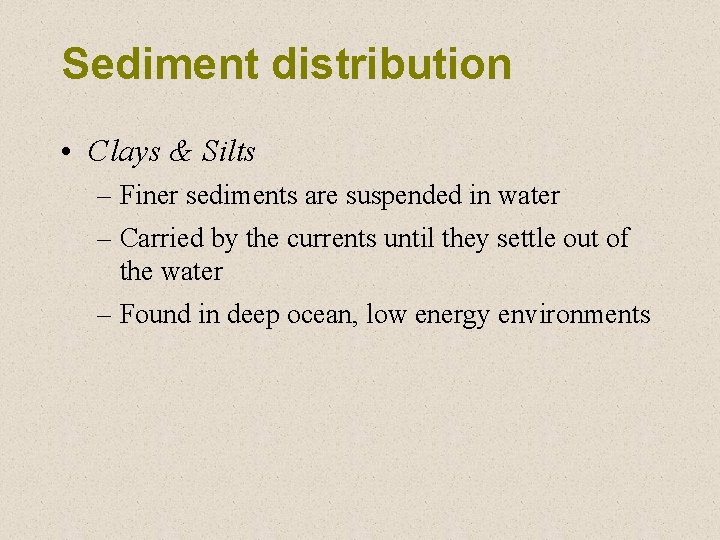 Sediment distribution • Clays & Silts – Finer sediments are suspended in water –