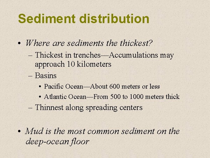Sediment distribution • Where are sediments the thickest? – Thickest in trenches—Accumulations may approach