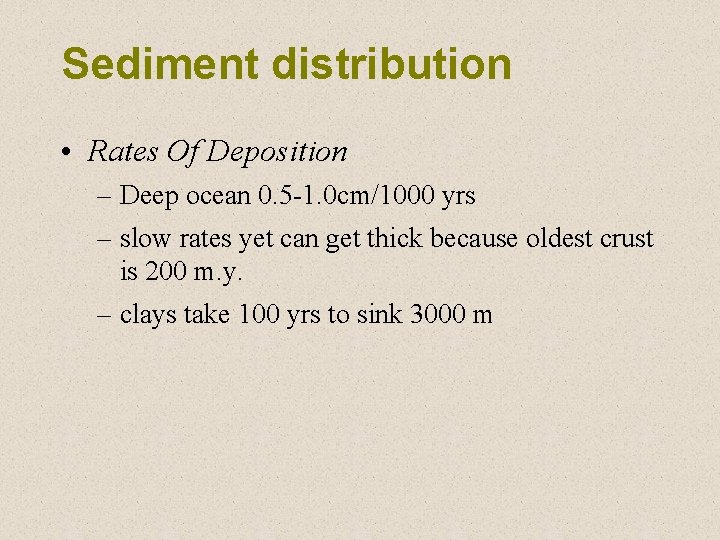 Sediment distribution • Rates Of Deposition – Deep ocean 0. 5 -1. 0 cm/1000