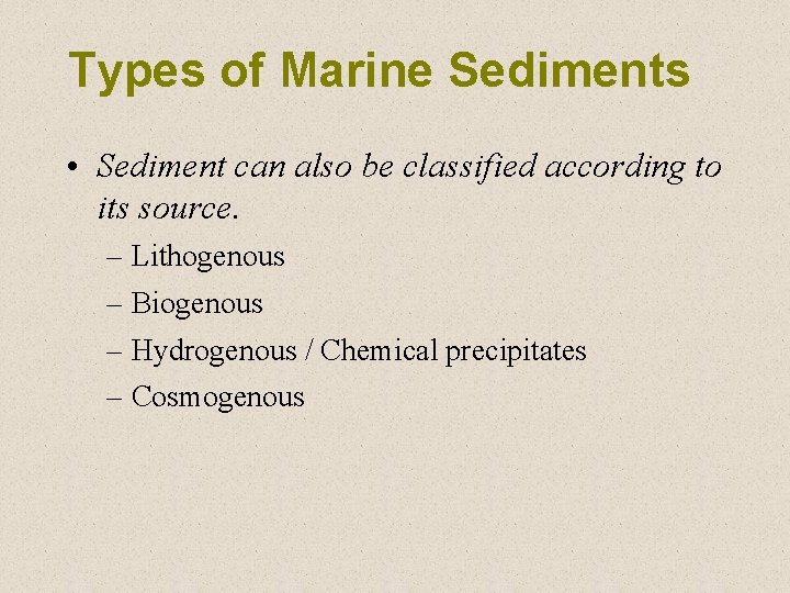 Types of Marine Sediments • Sediment can also be classified according to its source.