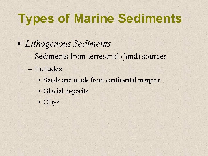 Types of Marine Sediments • Lithogenous Sediments – Sediments from terrestrial (land) sources –