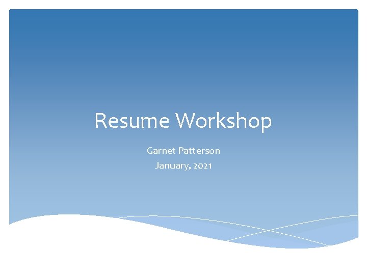 Resume Workshop Garnet Patterson January, 2021 
